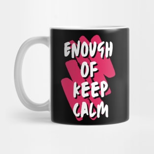 Enough Of Keep Calm - Slogan To Wake You Up Mug